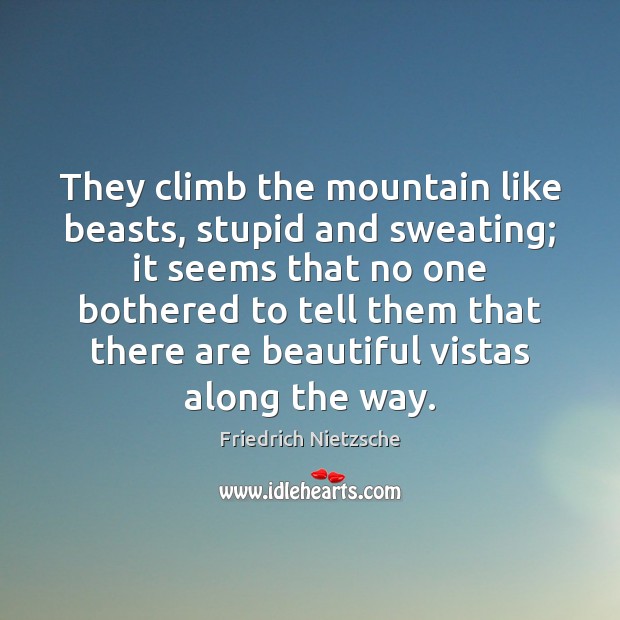 They climb the mountain like beasts, stupid and sweating; it seems that 