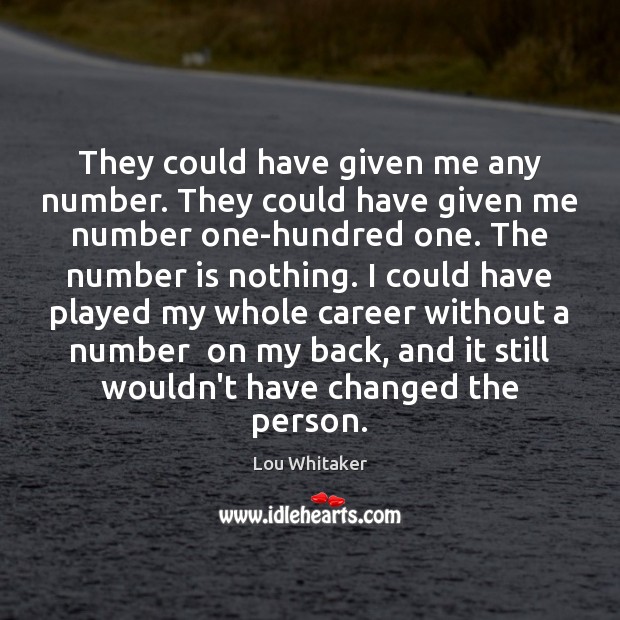They could have given me any number. They could have given me Lou Whitaker Picture Quote