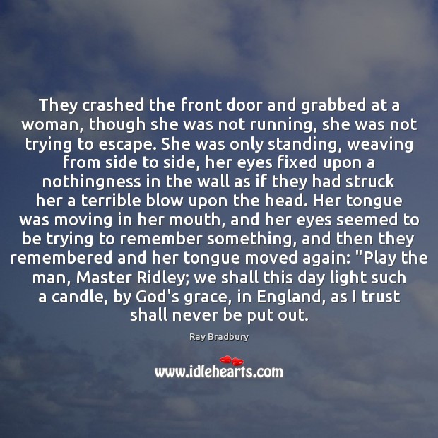 They crashed the front door and grabbed at a woman, though she Ray Bradbury Picture Quote