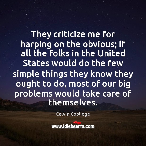 They criticize me for harping on the obvious; if all the folks Calvin Coolidge Picture Quote