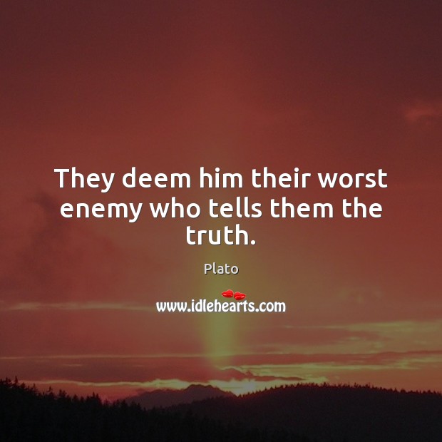 They deem him their worst enemy who tells them the truth. Plato Picture Quote