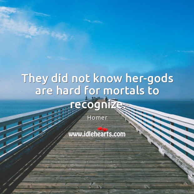 They did not know her-Gods are hard for mortals to recognize. Image