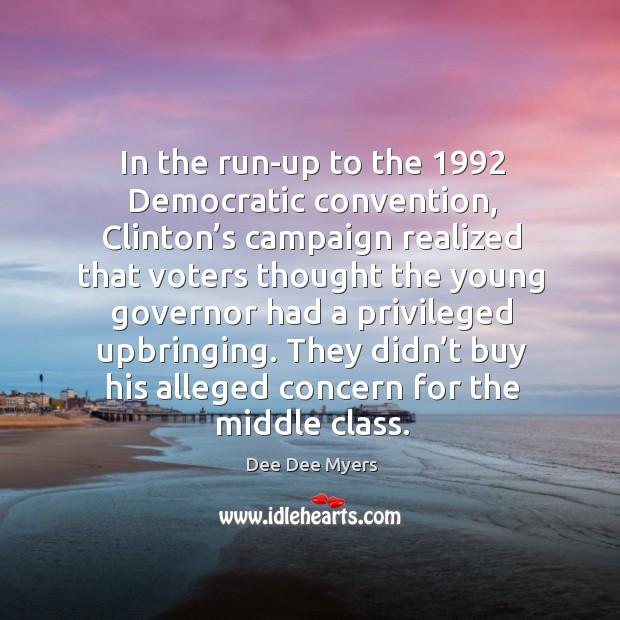 They didn’t buy his alleged concern for the middle class. Dee Dee Myers Picture Quote
