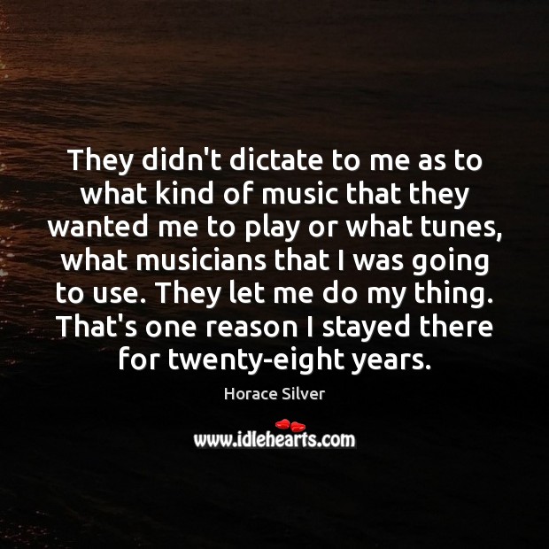 They didn’t dictate to me as to what kind of music that Horace Silver Picture Quote