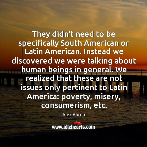 They didn’t need to be specifically South American or Latin American. Instead Alex Abreu Picture Quote