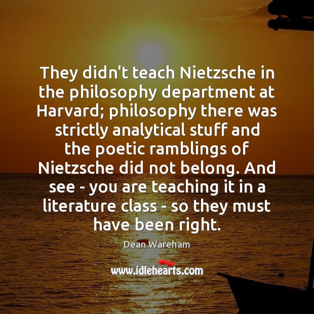 They didn’t teach Nietzsche in the philosophy department at Harvard; philosophy there Dean Wareham Picture Quote