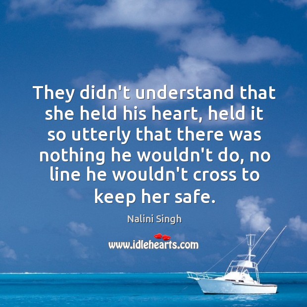 They didn’t understand that she held his heart, held it so utterly Nalini Singh Picture Quote