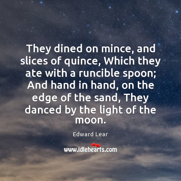 They dined on mince, and slices of quince, Which they ate with Edward Lear Picture Quote