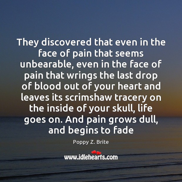 They discovered that even in the face of pain that seems unbearable, Poppy Z. Brite Picture Quote