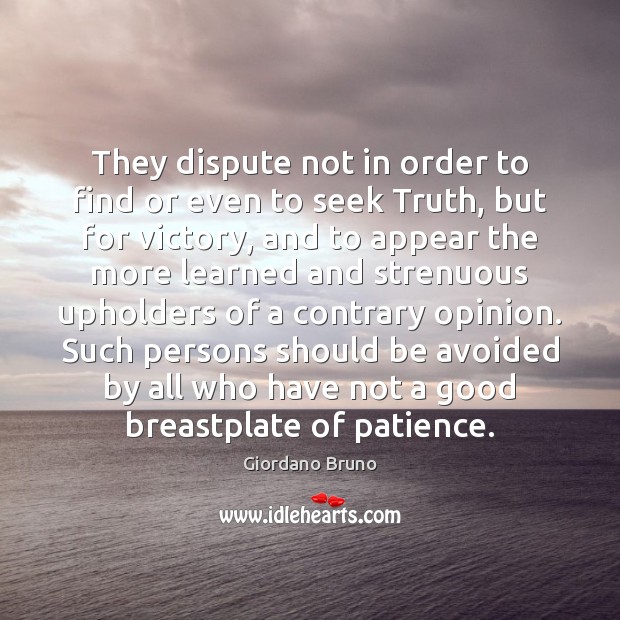They dispute not in order to find or even to seek Truth, Giordano Bruno Picture Quote