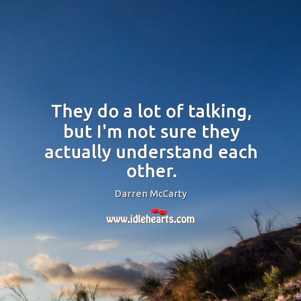 They do a lot of talking, but I’m not sure they actually understand each other. Darren McCarty Picture Quote