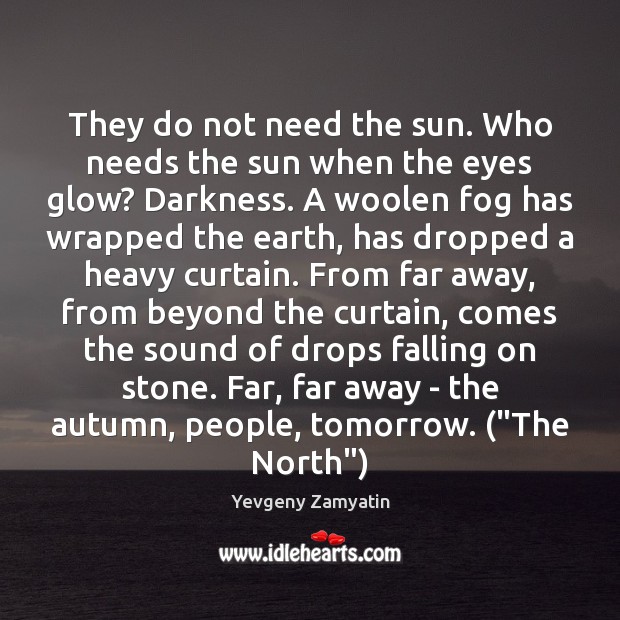 They do not need the sun. Who needs the sun when the Yevgeny Zamyatin Picture Quote