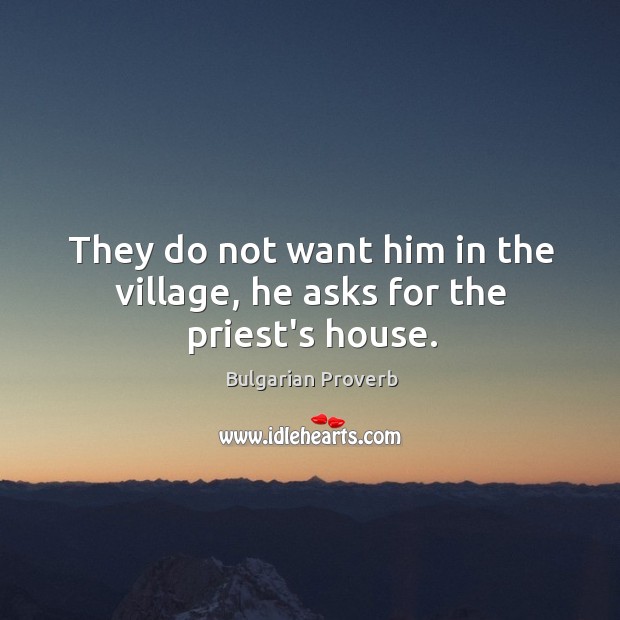 They do not want him in the village, he asks for the priest’s house. Bulgarian Proverbs Image