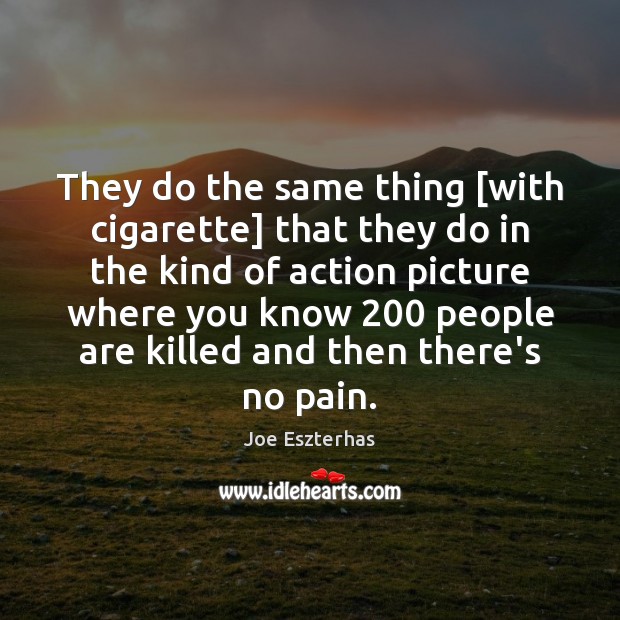 They do the same thing [with cigarette] that they do in the Joe Eszterhas Picture Quote
