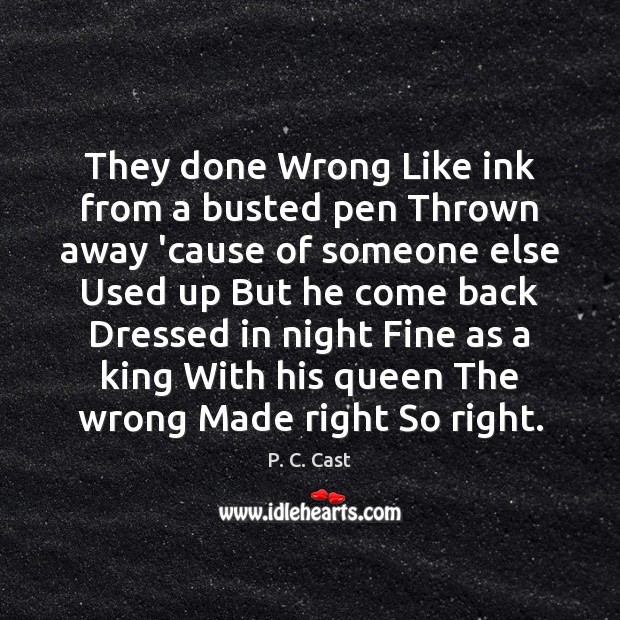 They done Wrong Like ink from a busted pen Thrown away ’cause P. C. Cast Picture Quote