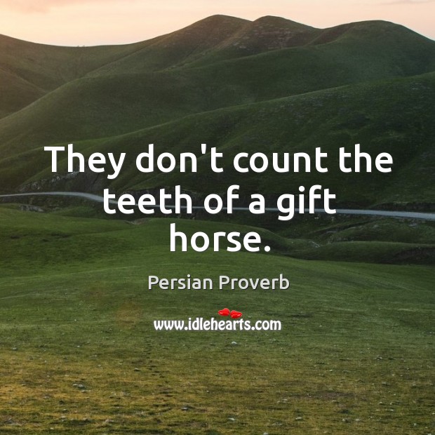 They don’t count the teeth of a gift horse. Persian Proverbs Image