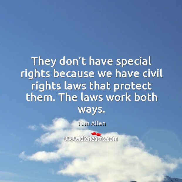 They don’t have special rights because we have civil rights laws that protect them. Tom Allen Picture Quote