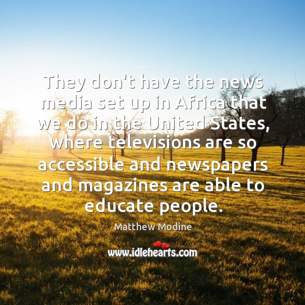 They don’t have the news media set up in Africa that we Matthew Modine Picture Quote