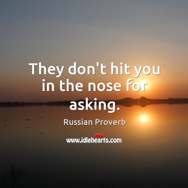 They don’t hit you in the nose for asking. Russian Proverbs Image