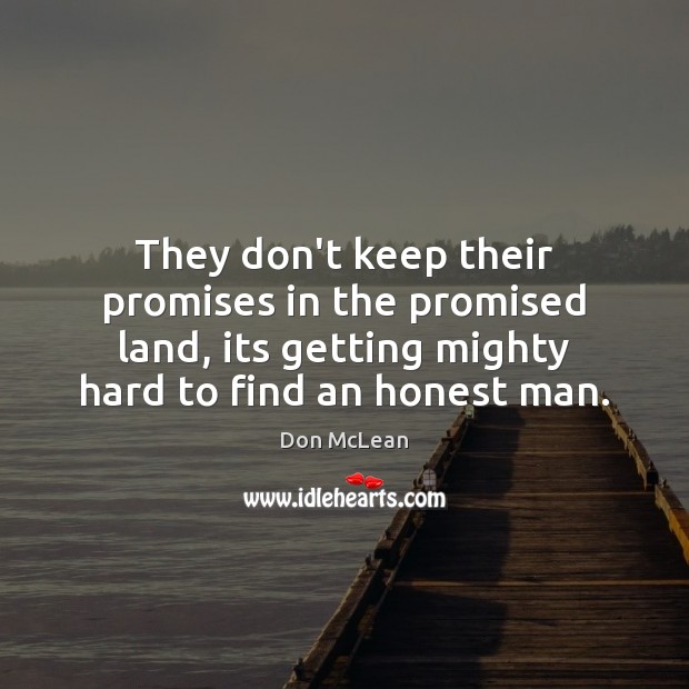 They don’t keep their promises in the promised land, its getting mighty Don McLean Picture Quote