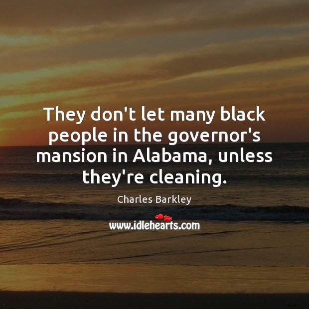 They don’t let many black people in the governor’s mansion in Alabama, Charles Barkley Picture Quote