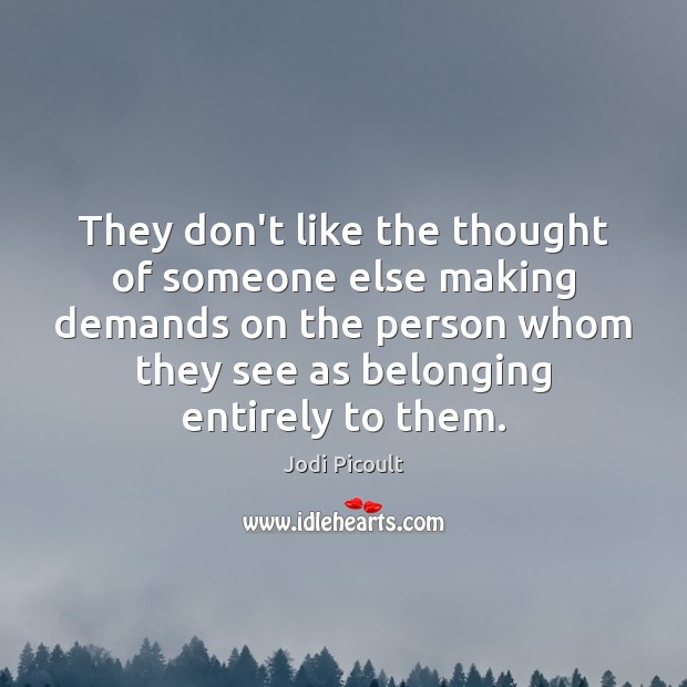 They don’t like the thought of someone else making demands on the Jodi Picoult Picture Quote