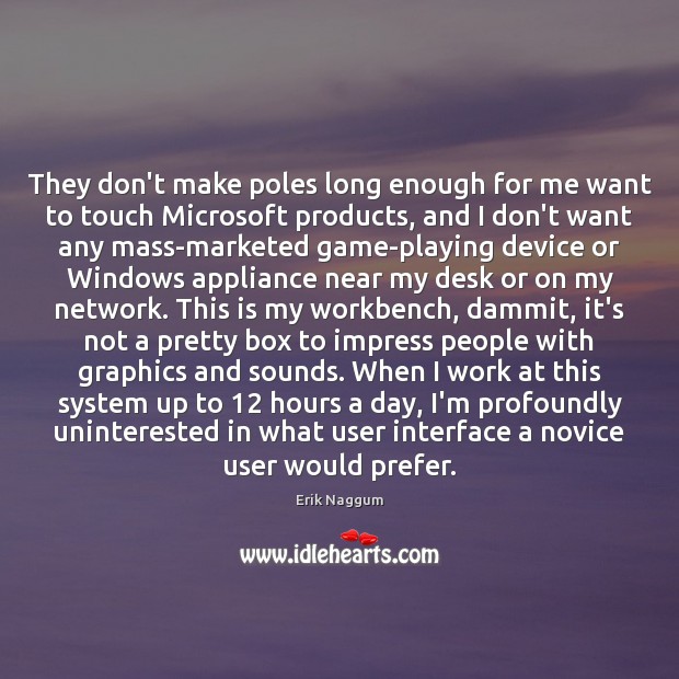They don’t make poles long enough for me want to touch Microsoft Erik Naggum Picture Quote