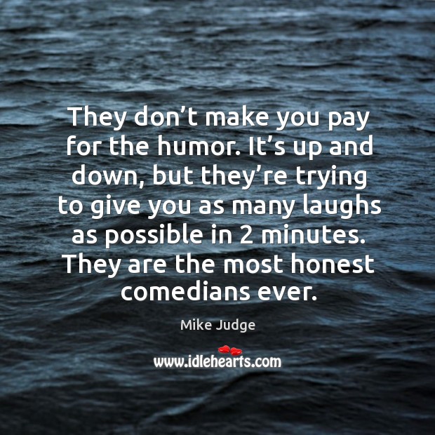 They don’t make you pay for the humor. It’s up and down, but they’re trying to give you as Image