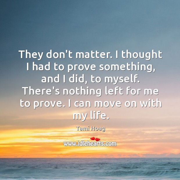 They don’t matter. I thought I had to prove something, and I Tami Hoag Picture Quote