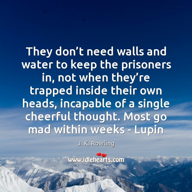 They don’t need walls and water to keep the prisoners in, J. K. Rowling Picture Quote