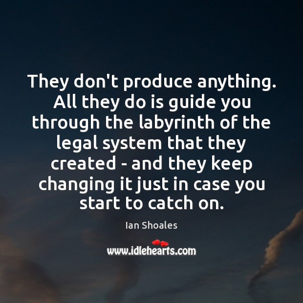 They don’t produce anything. All they do is guide you through the Ian Shoales Picture Quote