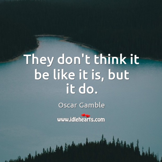 They don’t think it be like it is, but it do. Oscar Gamble Picture Quote
