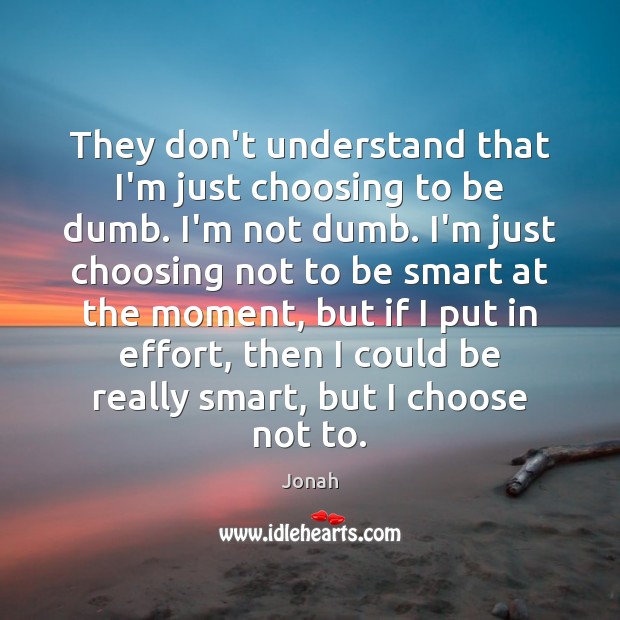They don’t understand that I’m just choosing to be dumb. I’m not Jonah Picture Quote