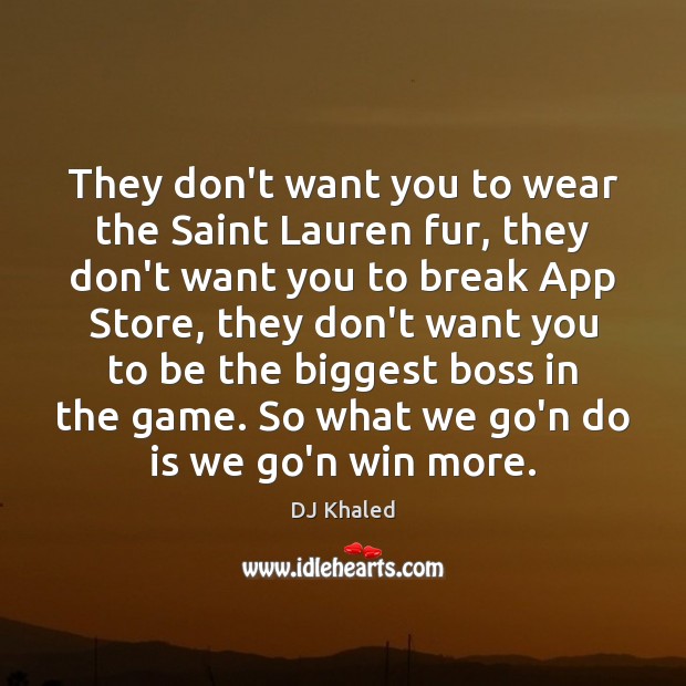 They don’t want you to wear the Saint Lauren fur, they don’t DJ Khaled Picture Quote