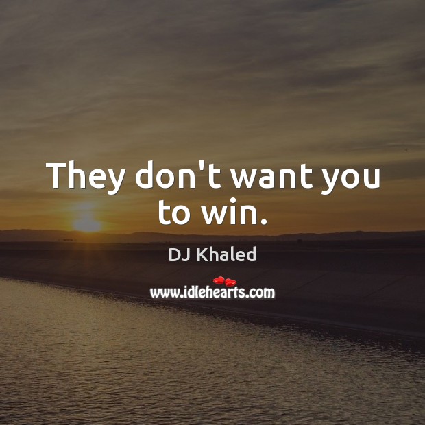 They don’t want you to win. DJ Khaled Picture Quote