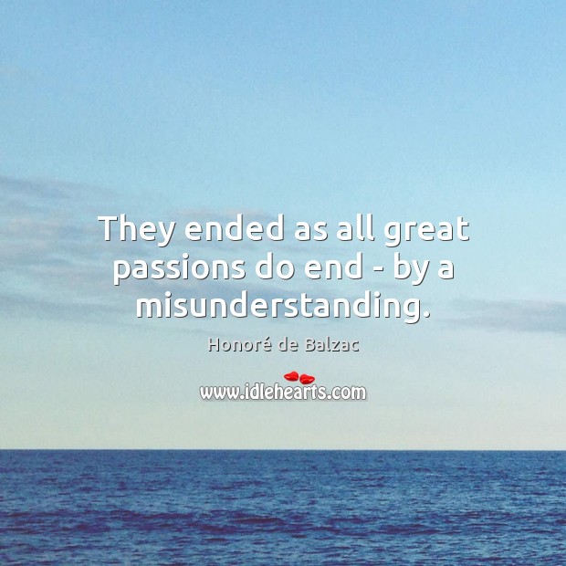 They ended as all great passions do end – by a misunderstanding. Misunderstanding Quotes Image
