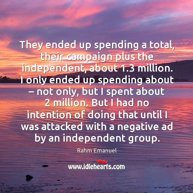 They ended up spending a total, their campaign plus the independent, about 1.3 million. Image