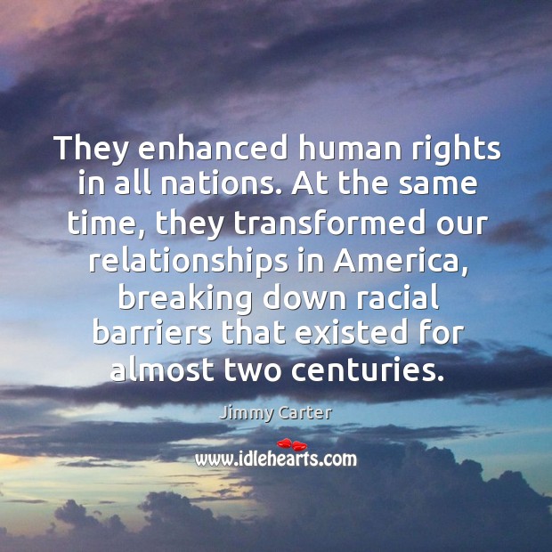 They enhanced human rights in all nations. At the same time 