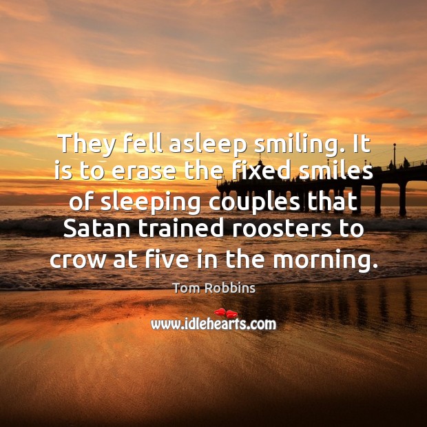 They fell asleep smiling. It is to erase the fixed smiles of Tom Robbins Picture Quote