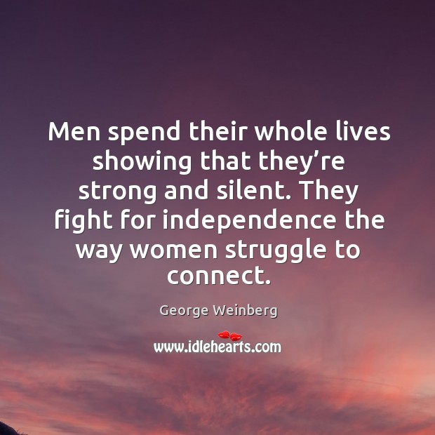 They fight for independence the way women struggle to connect. George Weinberg Picture Quote