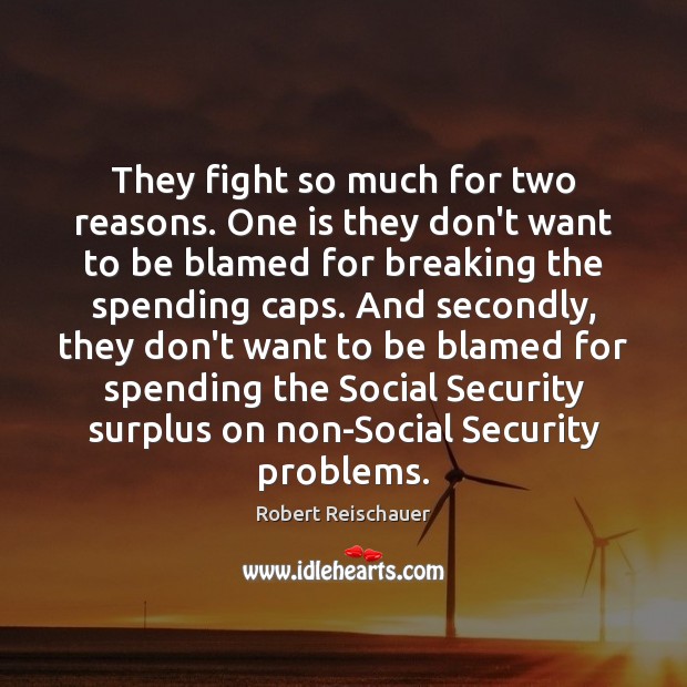 They fight so much for two reasons. One is they don’t want Robert Reischauer Picture Quote