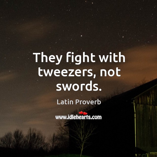 They fight with tweezers, not swords. Image