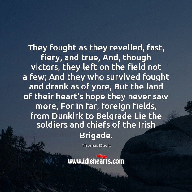 They fought as they revelled, fast, fiery, and true, And, though victors, Thomas Davis Picture Quote