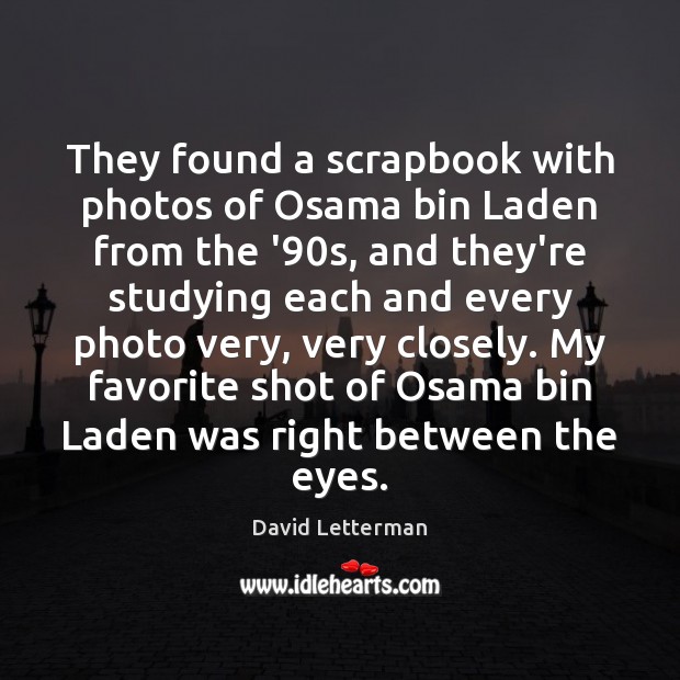 They found a scrapbook with photos of Osama bin Laden from the David Letterman Picture Quote