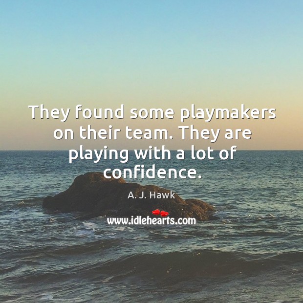 They found some playmakers on their team. They are playing with a lot of confidence. Confidence Quotes Image