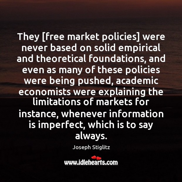 They [free market policies] were never based on solid empirical and theoretical Joseph Stiglitz Picture Quote