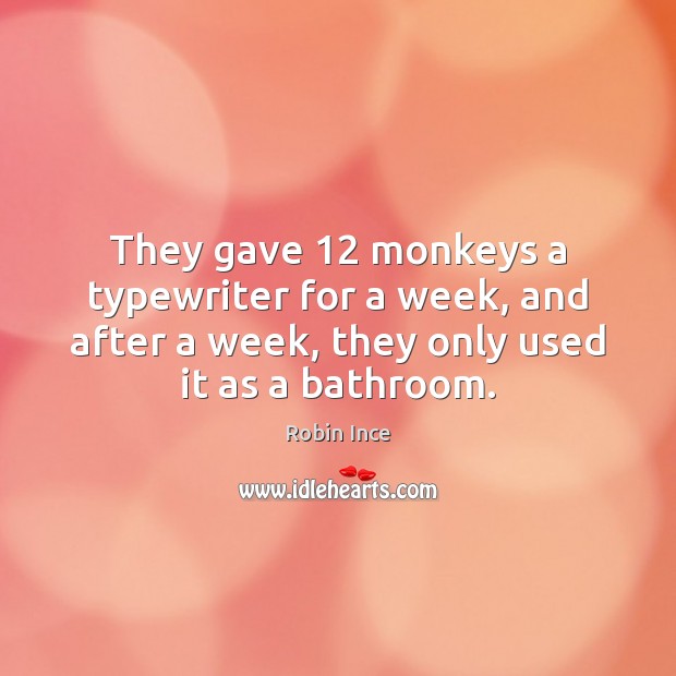 They gave 12 monkeys a typewriter for a week, and after a week, Robin Ince Picture Quote