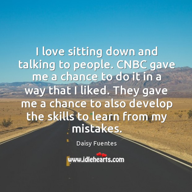 They gave me a chance to also develop the skills to learn from my mistakes. Daisy Fuentes Picture Quote