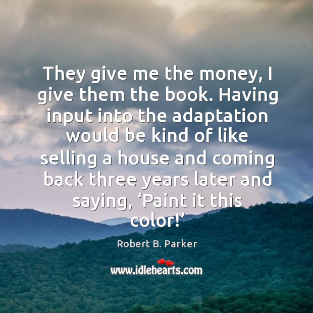 They give me the money, I give them the book. Robert B. Parker Picture Quote