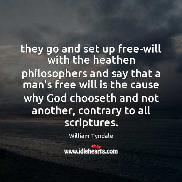 They go and set up free-will with the heathen philosophers and say William Tyndale Picture Quote
